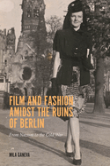 Film and Fashion Amidst the Ruins of Berlin: From Nazism to the Cold War