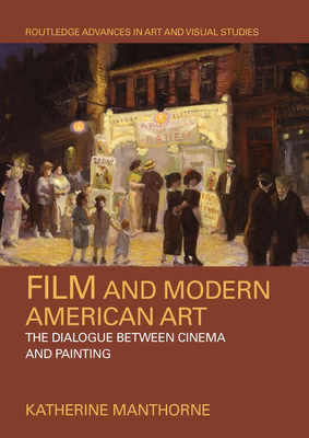 Film and Modern American Art: The Dialogue between Cinema and Painting - Manthorne, Katherine