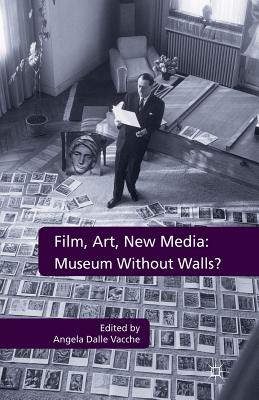 Film, Art, New Media: Museum Without Walls? - Dalle Vacche, Angela (Editor)