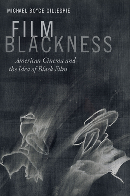Film Blackness: American Cinema and the Idea of Black Film - Gillespie, Michael Boyce
