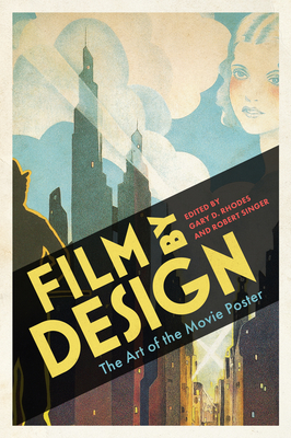 Film by Design: The Art of the Movie Poster - Rhodes, Gary D (Editor), and Singer, Robert (Editor)