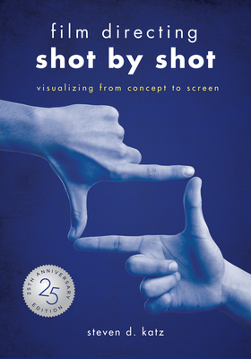 Film Directing: Shot by Shot - 25th Anniversary Edition: Visualizing from Concept to Screen - Katz, Steve D