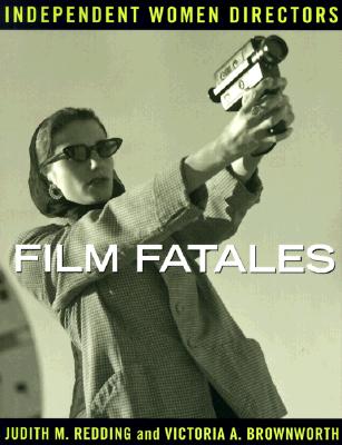 Film Fatales: Independent Women Directors - Redding, Judith M, and Brownworth, Victoria A