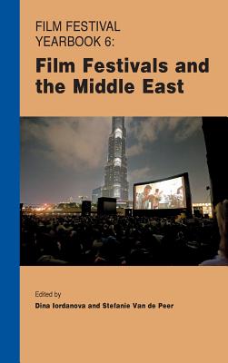 Film Festival Yearbook 6: Film Festivals and the Middle East - Iordanova, Dina (Editor), and Peer, Stefanie van de (Editor)