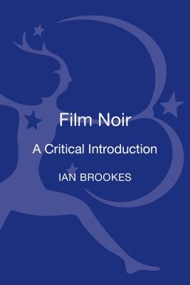 Film Noir: A Critical Introduction - Brookes, Ian, Dr.