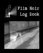 Film Noir Log Book: A Journal for Film Noir Buffs to Write Reviews and Keep a Bucket List of Movies to Watch