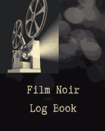 Film Noir Log Book: A Journal for Film Noir Buffs to Write Reviews and Keep a Bucket List of Movies to Watch