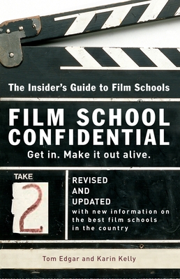 Film School Confidential: The Insider's Guide To Film Schools - Edgar, Tom, and Kelly, Karin