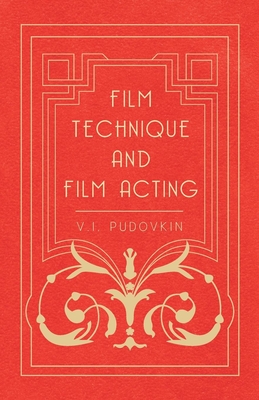 Film Technique and Film Acting: The Cinema Writings of V.I. Pudovkin - Pudovkin, Vsevolod Illarionovich