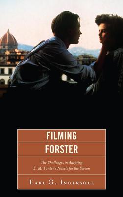 Filming Forster: The Challenges of Adapting E. M. Forster's Novels for the Screen - Ingersoll, Earl G