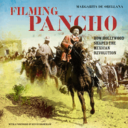 Filming Pancho: How Hollywood Shaped the Mexican Revolution