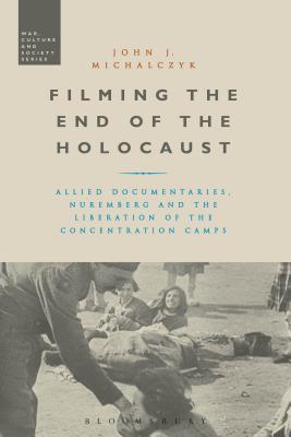 Filming the End of the Holocaust - Michalczyk, John J