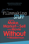 Filmmaking Stuff: How to Make, Market and Sell Your Movie Without the Middle-Man.