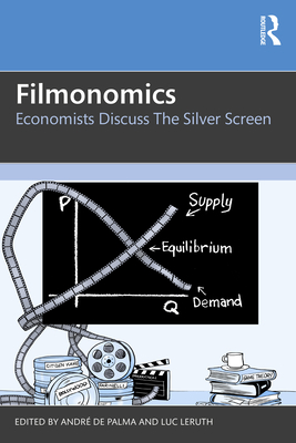 Filmonomics: Economists Discuss the Silver Screen - Palma, Andr de (Editor), and Leruth, Luc (Editor)