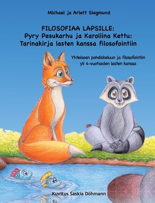 Filosofiaa Lapsille: Pyry Pesukarhu ja Karoliina Kettu: Tarinakirja lasten kanssa filosofointiin: Yhteiseen pohdiskeluun ja filosofointiin yli 4-vuotiaiden lasten kanssa - Siegmund, Michael, and Siegmund, Arlett