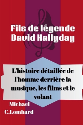 Fils de l?gende David Hallyday: L'histoire d?taill?e de l'homme derri?re la musique, les films et le volant - Lombard, Michael C