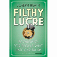 Filthy Lucre: Economics for People Who Hate Capitalism - Heath, Joseph