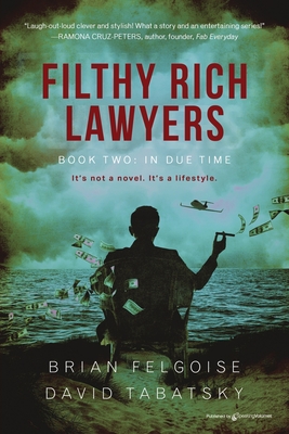 Filthy Rich Lawyers: In Due Time - Felgoise, Brian, and Tabatsky, David
