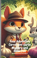 Final Adventure with Carrot and Garlic Mystery and Detective: An assortment of enigmatic tales from the woodland
