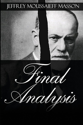 Final Analysis: The Making and Unmaking of a Psychoanalyst - Masson, Jeffrey Moussaieff