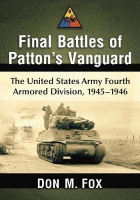Final Battles of Patton's Vanguard: The United States Army Fourth Armored Division, 1945-1946 - Fox, Don M