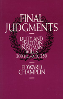 Final Judgments: Duty and Emotion in Roman Wills, 200 B.C.-A.D. 250 - Champlin, Edward