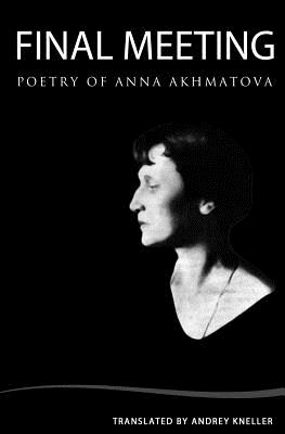 Final Meeting: Selected Poetry Of Anna Akhmatova - Kneller, Andrey