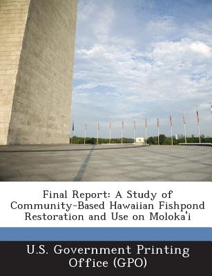 Final Report: A Study of Community-Based Hawaiian Fishpond Restoration and Use on Moloka'i - U S Government Printing Office (Gpo) (Creator)