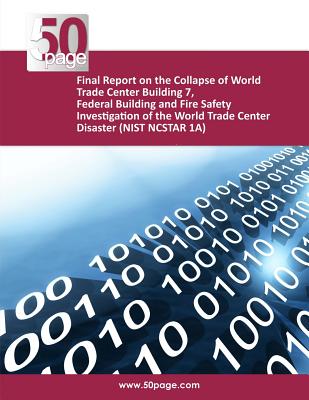 Final Report on the Collapse of World Trade Center Building 7, Federal Building and Fire Safety Investigation of the World Trade Center Disaster (NIST NCSTAR 1A) - Nist