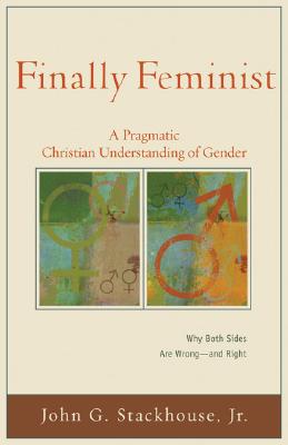 Finally Feminist: A Pragmatic Christian Understanding of Gender - Stackhouse, John G, Jr., and Evans, Craig a (Editor), and McDonald, Lee (Editor)