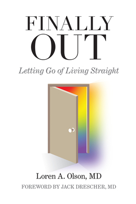 Finally Out: Letting Go of Living Straight - Olson MD, Loren A, and Drescher MD, Jack (Foreword by)