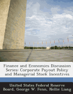 Finance and Economics Discussion Series: Corporate Payout Policy and Managerial Stock Incentives - United States Federal Reserve Board (Creator), and Fenn, George W, and Liang, Nellie