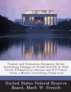 Finance and Economics Discussion Series: Estimating Changes in Trend Growth of Total Factor Productivity: Kalman and H-P Filters Versus a Markov-Switching Framework - United States Federal Reserve Board (Creator), and French, Mark W