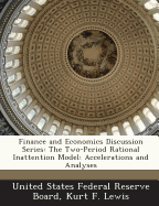 Finance and Economics Discussion Series: The Two-Period Rational Inattention Model: Accelerations and Analyses - United States Federal Reserve Board (Creator), and Lewis, Kurt F