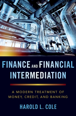 Finance and Financial Intermediation: A Modern Treatment of Money, Credit, and Banking - Cole, Harold L