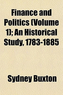 Finance and Politics (Volume 1); An Historical Study, 1783-1885