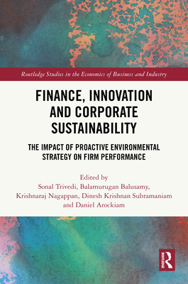 Finance, Innovation and Corporate Sustainability: The Impact of Proactive Environmental Strategy on Firm Performance - Trivedi, Sonal (Editor), and Balusamy, Balamurugan (Editor), and Nagappan, Krishnaraj (Editor)
