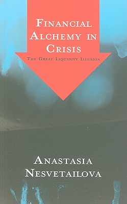Financial Alchemy in Crisis: The Great Liquidity Illusion - Nesvetailova, Anastasia