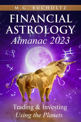 Financial Astrology Almanac 2023: Trading & Investing Using the Planets - Bucholtz, M G