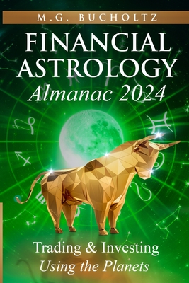Financial Astrology Almanac 2024: Trading and Investing Using the Planets - Bucholtz, M G