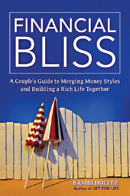 Financial Bliss: A Couple's Guide to Merging Money Styles and Building a Rich Life Together - Holzer, Bambi