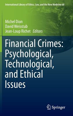 Financial Crimes: Psychological, Technological, and Ethical Issues - Dion, Michel (Editor), and Weisstub, David (Editor), and Richet, Jean-Loup (Editor)