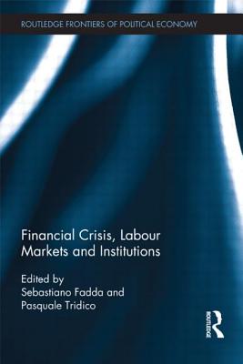 Financial Crisis, Labour Markets and Institutions - Fadda, Sebastiano (Editor), and Tridico, Pasquale (Editor)