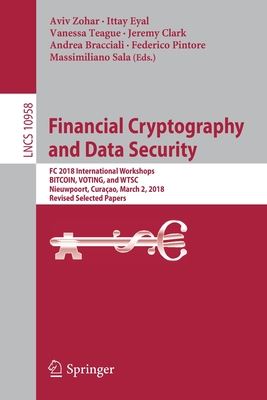 Financial Cryptography and Data Security: FC 2018 International Workshops, Bitcoin, Voting, and Wtsc, Nieuwpoort, Curaao, March 2, 2018, Revised Selected Papers - Zohar, Aviv (Editor), and Eyal, Ittay (Editor), and Teague, Vanessa (Editor)