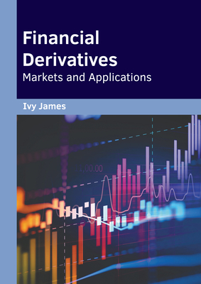 Financial Derivatives: Markets and Applications - James, Ivy (Editor)