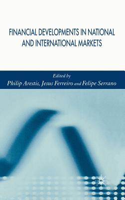 Financial Developments in National and International Markets - Arestis, P (Editor), and Ferreiro, Jess, and Serrano, Felipe