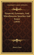 Financial, Economic, and Miscellaneous Speeches and Essays (1910)