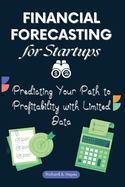 Financial Forecasting for Startups: Predicting Your Path to Profitability with Limited Data