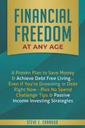 Financial Freedom at Any Age: A Proven Plan to Save Money & Achieve Debt Free Living... Even If You're Drowning in Debt Right Now - Plus No Spend Challenge Tips & Passive Income Investing Strategies