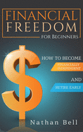 Financial Freedom for Beginners: How To Become Financially Independent and Retire Early